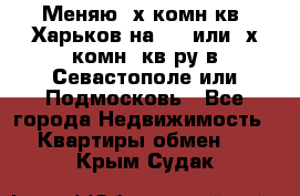 Меняю 4х комн кв. Харьков на 1,2 или 3х комн. кв-ру в Севастополе или Подмосковь - Все города Недвижимость » Квартиры обмен   . Крым,Судак